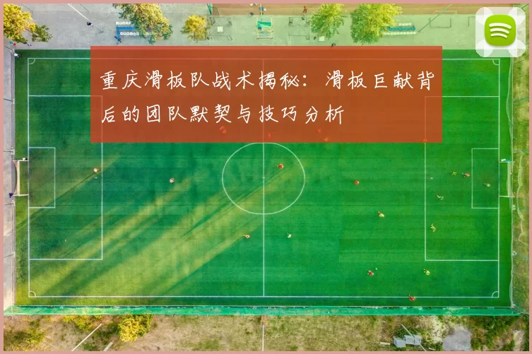 重庆滑板队战术揭秘：滑板巨献背后的团队默契与技巧分析