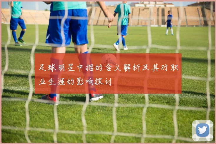 足球明星中招的含义解析及其对职业生涯的影响探讨