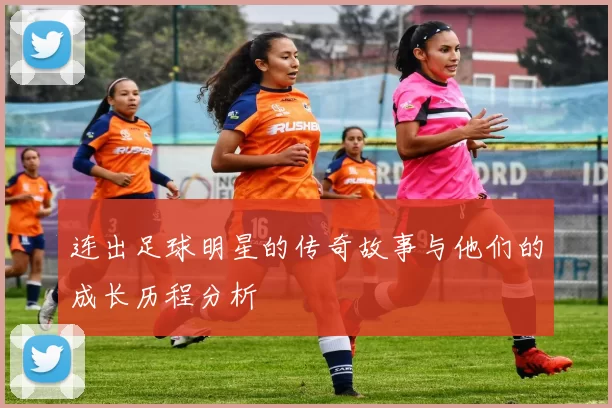 连出足球明星的传奇故事与他们的成长历程分析