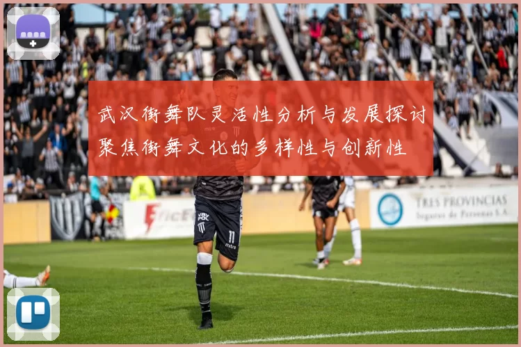 武汉街舞队灵活性分析与发展探讨聚焦街舞文化的多样性与创新性