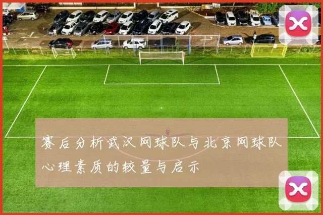 赛后分析武汉网球队与北京网球队心理素质的较量与启示