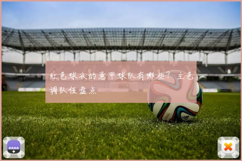 红色球衣的意甲球队有哪些？主色调队伍盘点