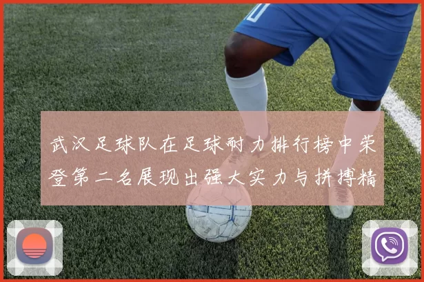 武汉足球队在足球耐力排行榜中荣登第二名展现出强大实力与拼搏精神
