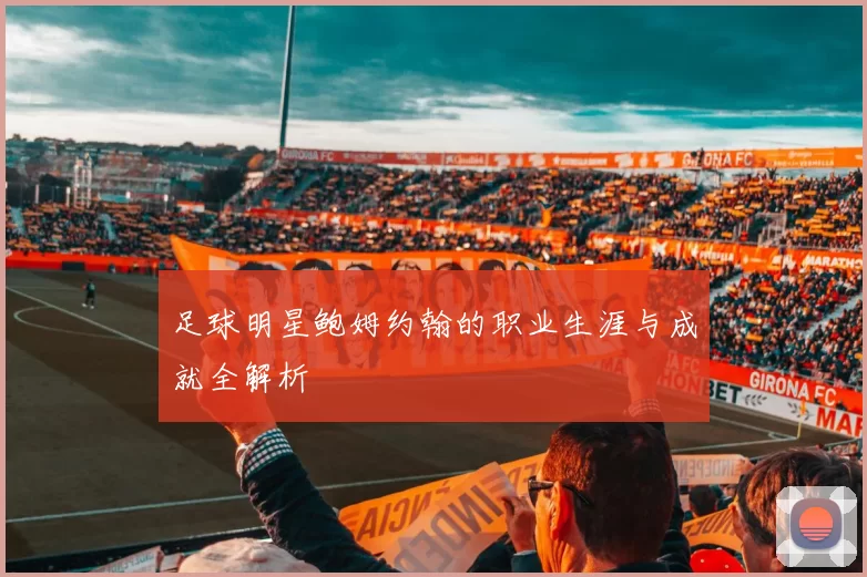 足球明星鲍姆约翰的职业生涯与成就全解析