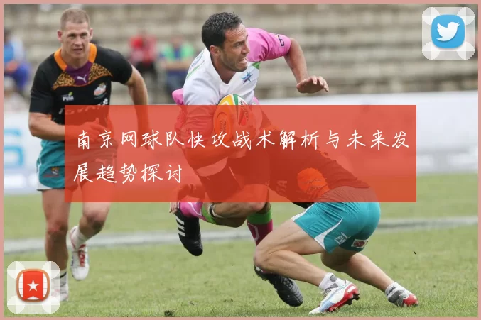 南京网球队快攻战术解析与未来发展趋势探讨