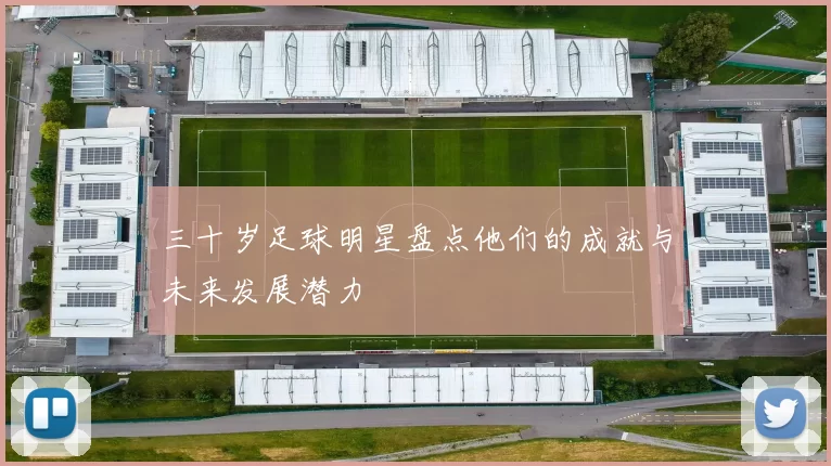 三十岁足球明星盘点他们的成就与未来发展潜力