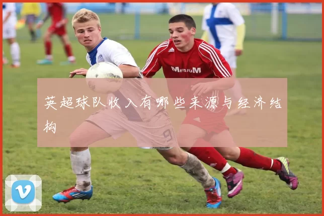 英超球队收入有哪些来源与经济结构